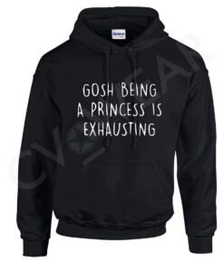 Gosh Being A Princess Is Exhuasting Hoody Hooded Top Fashion Christmas Gift Present Tumblr Hipster Swag Dope Fantasy Quote Positive Unisex