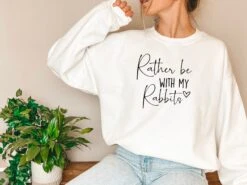Rather Be With My Rabbits Sweatshirt Gifts For Her Him Christmas Gift Birthday Present Rabbit Lover