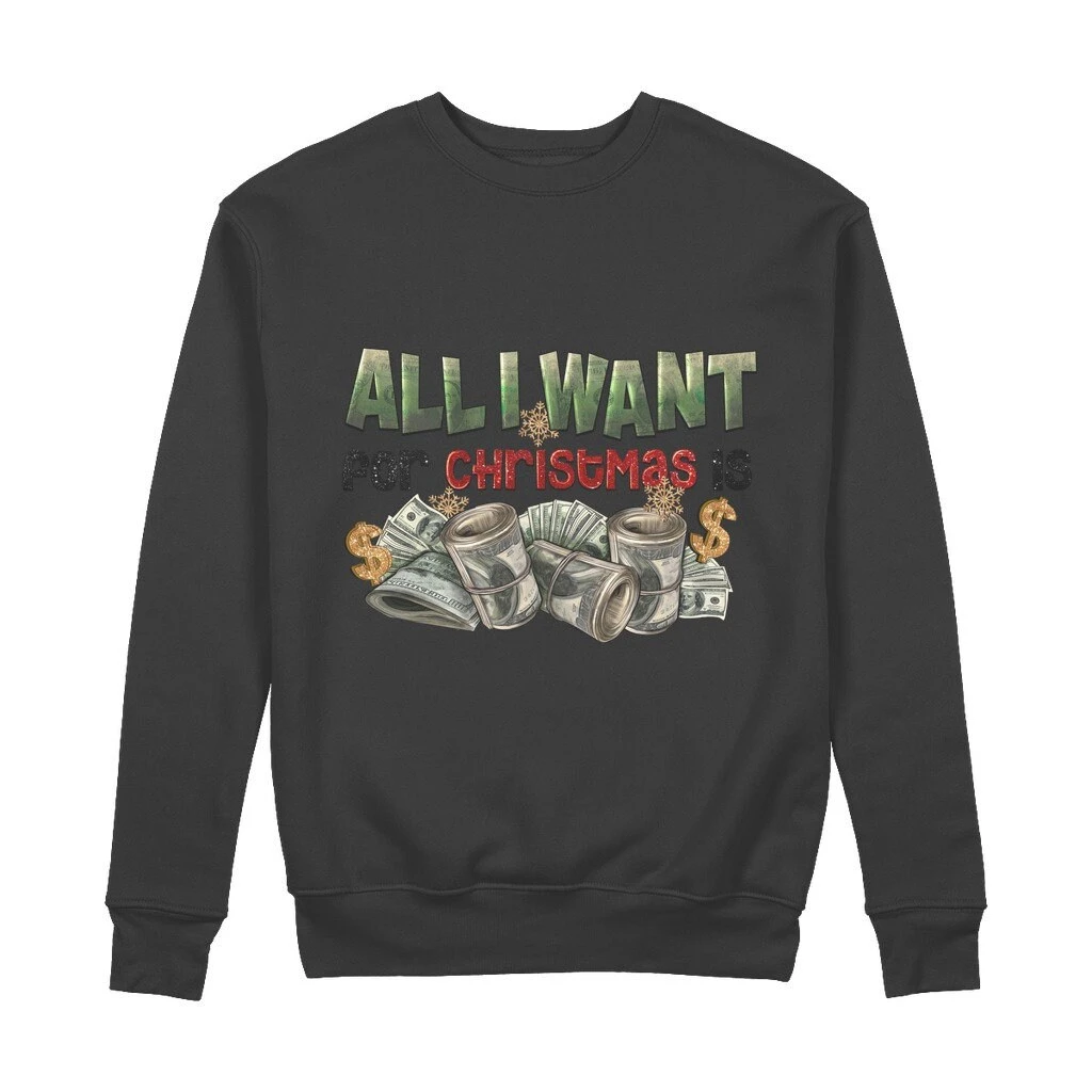 All I Want For Christmas Is Money 100% Organic Cotton Sweatshirt 3 All I Want For Christmas Is Money 100% Organic Cotton Sweatshirt