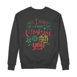 All I Want For Christmas Is YOU 100% Organic Cotton Sweatshirt
